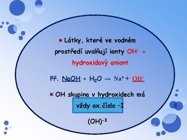 Látky, které ve vodném prostředí uvolňují ionty OH- = hydroxidový aniont Př. Na. OH