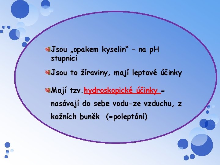 Jsou „opakem kyselin“ – na p. H stupnici Jsou to žíraviny, mají leptavé účinky