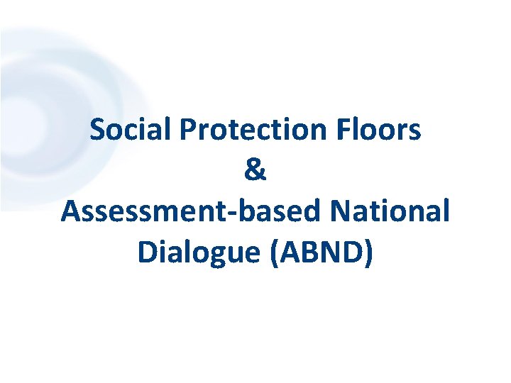 Social Protection Floors & Assessment-based National Dialogue (ABND) 