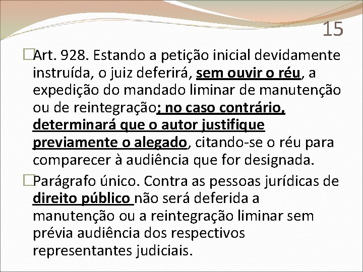 15 �Art. 928. Estando a petição inicial devidamente instruída, o juiz deferirá, sem ouvir