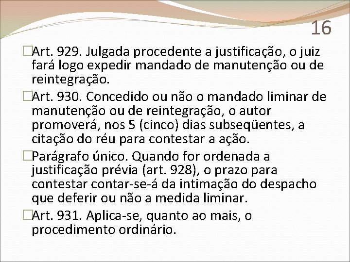 16 �Art. 929. Julgada procedente a justificação, o juiz fará logo expedir mandado de