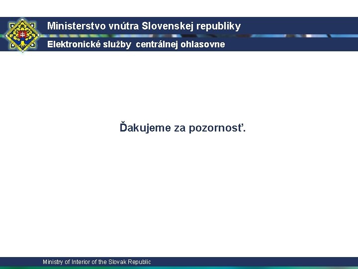 Ministerstvo vnútra Slovenskej republiky Elektronické služby centrálnej ohlasovne Ďakujeme za pozornosť. Ministry of Interior