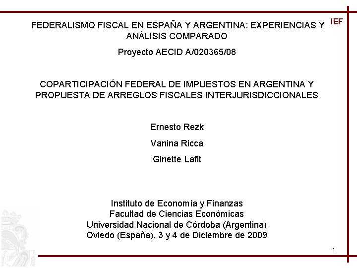 FEDERALISMO FISCAL EN ESPAÑA Y ARGENTINA: EXPERIENCIAS Y IEF ANÁLISIS COMPARADO Proyecto AECID A/020365/08