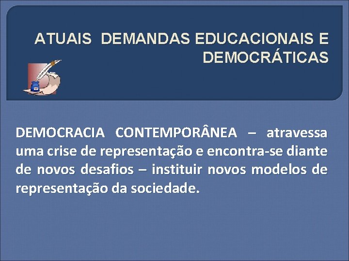 ATUAIS DEMANDAS EDUCACIONAIS E DEMOCRÁTICAS DEMOCRACIA CONTEMPOR NEA – atravessa uma crise de representação