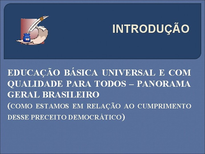 INTRODUÇÃO EDUCAÇÃO BÁSICA UNIVERSAL E COM QUALIDADE PARA TODOS – PANORAMA GERAL BRASILEIRO (COMO