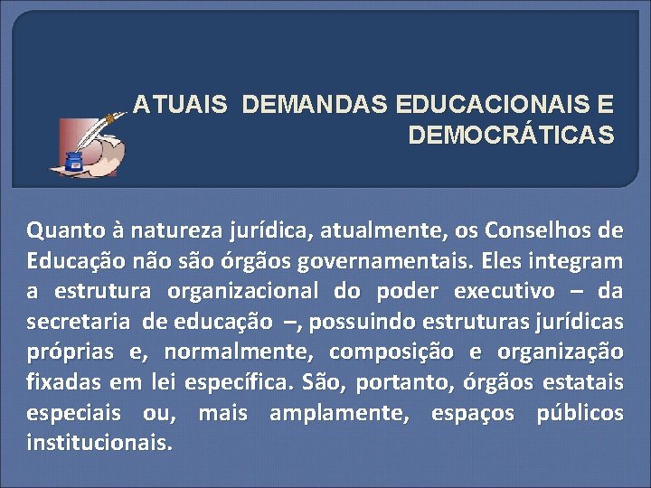 ATUAIS DEMANDAS EDUCACIONAIS E DEMOCRÁTICAS Quanto à natureza jurídica, atualmente, os Conselhos de Educação