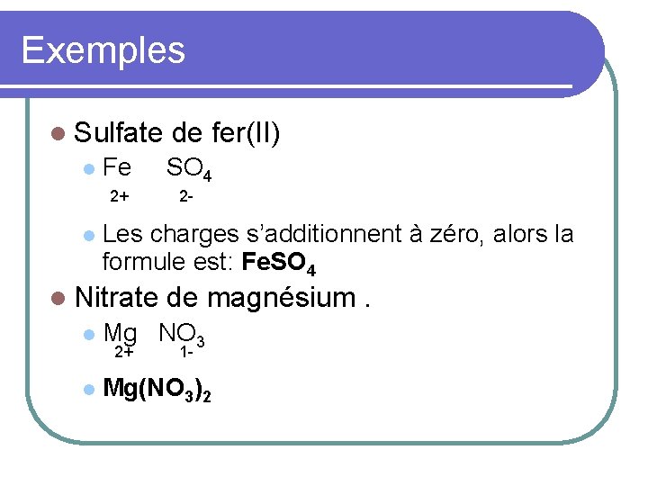 Exemples l Sulfate l l de fer(II) Fe SO 4 2+ 2 - Les