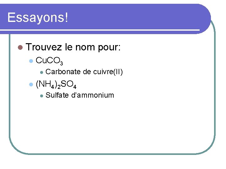 Essayons! l Trouvez l Cu. CO 3 l l le nom pour: Carbonate de