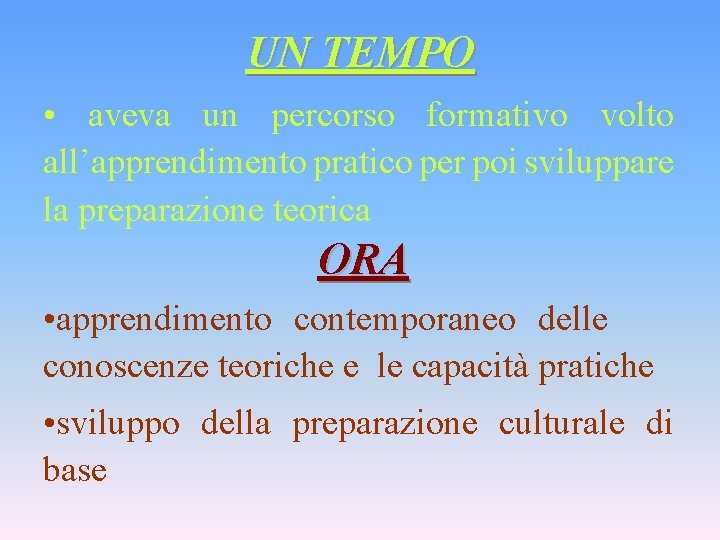 UN TEMPO • aveva un percorso formativo volto all’apprendimento pratico per poi sviluppare la