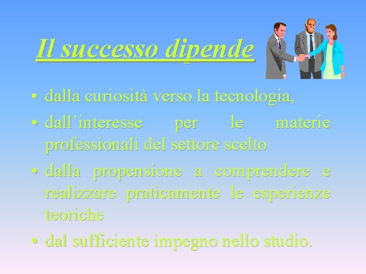 Il successo dipende • dalla curiosità verso la tecnologia, • dall’interesse per le materie
