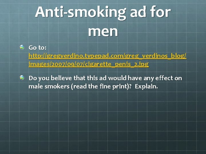 Anti-smoking ad for men Go to: http: //gregverdino. typepad. com/greg_verdinos_blog/ images/2007/09/07/cigarette_penis_2. jpg Do you