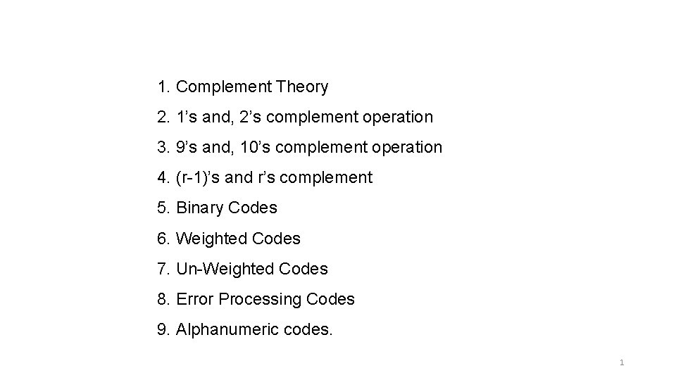 1. Complement Theory 2. 1’s and, 2’s complement operation 3. 9’s and, 10’s complement
