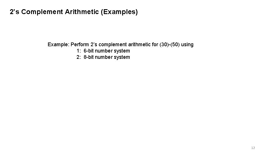 2’s Complement Arithmetic (Examples) Example: Perform 2’s complement arithmetic for (30)-(50) using 1: 6