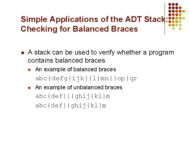 Simple Applications of the ADT Stack: Checking for Balanced Braces l A stack can