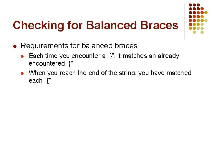 Checking for Balanced Braces l Requirements for balanced braces l l Each time you