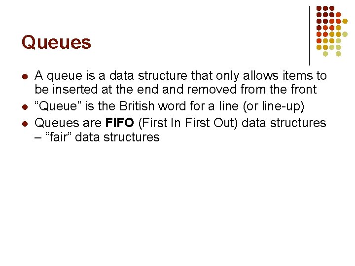 Queues l l l A queue is a data structure that only allows items