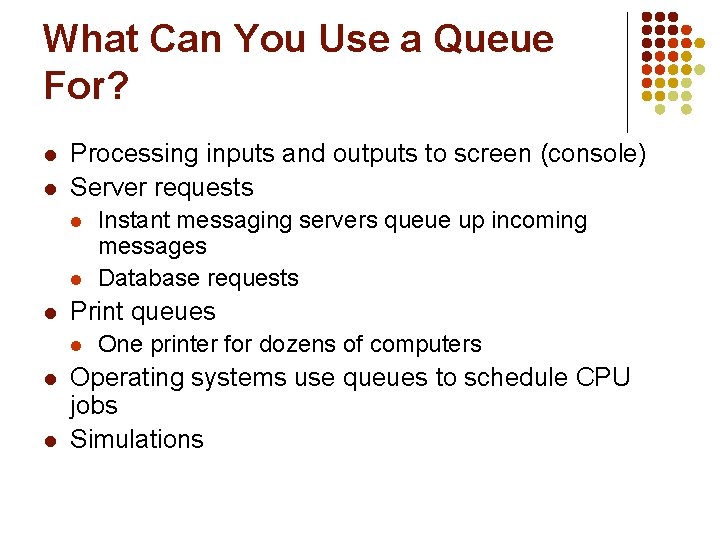 What Can You Use a Queue For? l l Processing inputs and outputs to