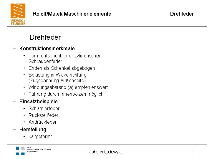 Roloff/Matek Maschinenelemente Drehfeder – Konstruktionsmerkmale • Form entspricht einer zylindrischen Schraubenfeder • Enden als