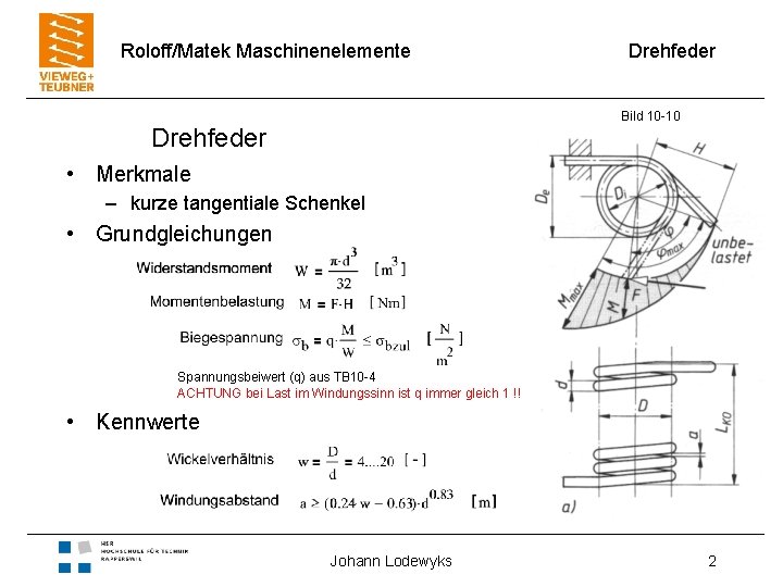 Roloff/Matek Maschinenelemente Drehfeder Bild 10 -10 Drehfeder • Merkmale – kurze tangentiale Schenkel •