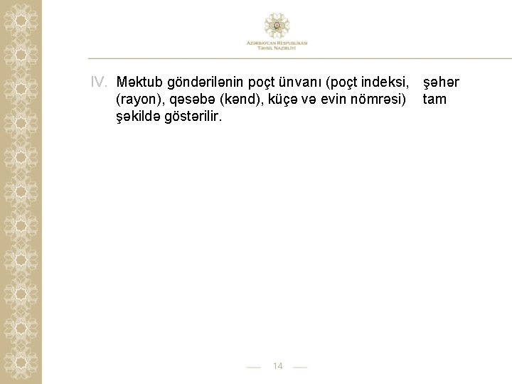 IV. Məktub göndərilənin poçt ünvanı (poçt indeksi, şəhər (rayon), qəsəbə (kənd), küçə və evin