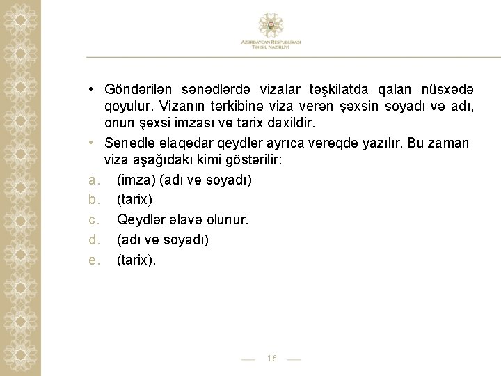  • Göndərilən sənədlərdə vizalar təşkilatda qalan nüsxədə qoyulur. Vizanın tərkibinə viza verən şəxsin