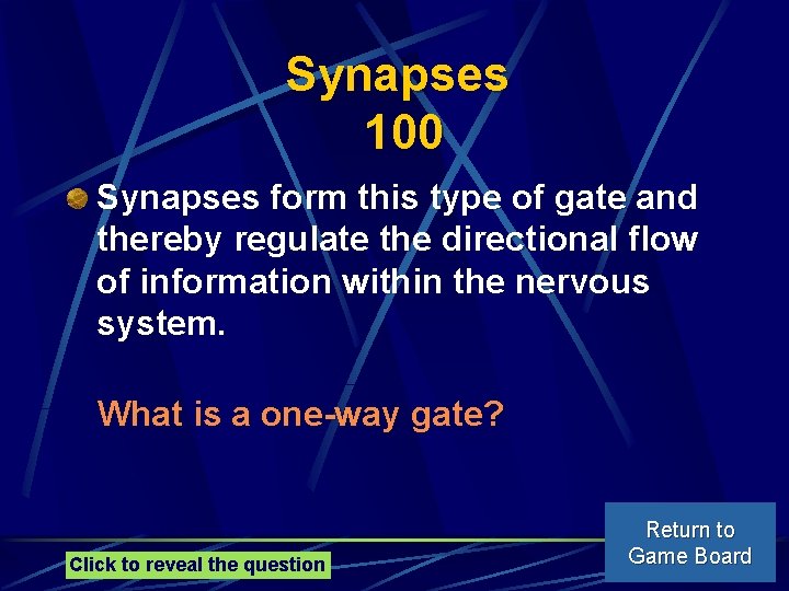 Synapses 100 Synapses form this type of gate and thereby regulate the directional flow