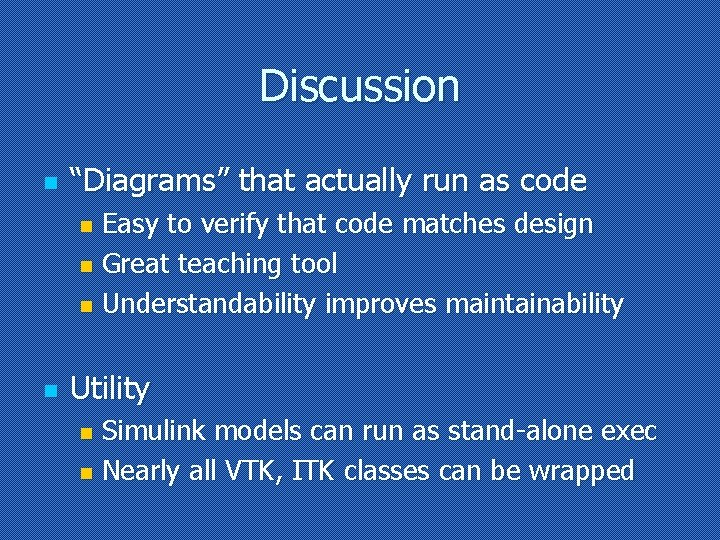 Discussion n “Diagrams” that actually run as code Easy to verify that code matches