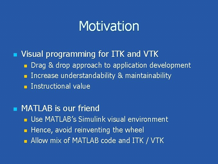 Motivation n Visual programming for ITK and VTK n n Drag & drop approach