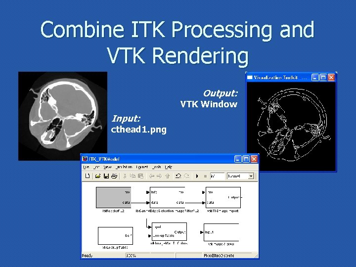 Combine ITK Processing and VTK Rendering Output: VTK Window Input: cthead 1. png 