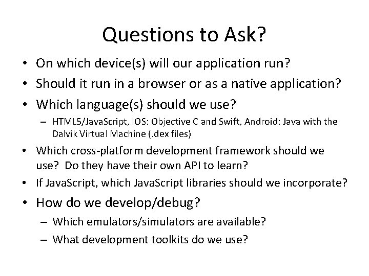Questions to Ask? • On which device(s) will our application run? • Should it Questions to Ask? • On which device(s) will our application run? • Should it