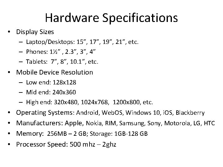 Hardware Specifications • Display Sizes – Laptop/Desktops: 15”, 17”, 19”, 21”, etc. – Phones: Hardware Specifications • Display Sizes – Laptop/Desktops: 15”, 17”, 19”, 21”, etc. – Phones: