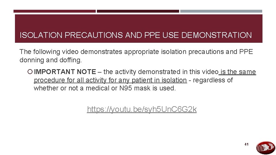 ISOLATION PRECAUTIONS AND PPE USE DEMONSTRATION The following video demonstrates appropriate isolation precautions and