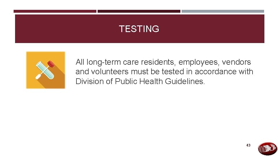 TESTING All long-term care residents, employees, vendors and volunteers must be tested in accordance