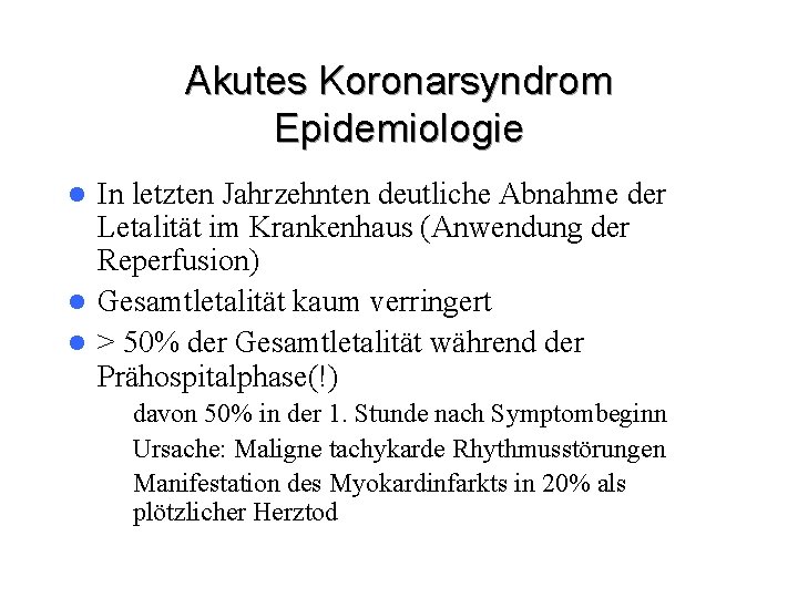 Akutes Koronarsyndrom Epidemiologie In letzten Jahrzehnten deutliche Abnahme der Letalität im Krankenhaus (Anwendung der