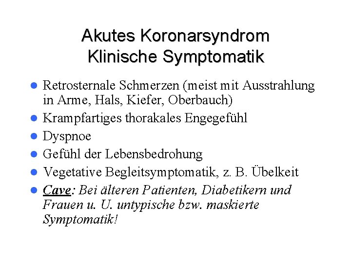 Akutes Koronarsyndrom Klinische Symptomatik l l l Retrosternale Schmerzen (meist mit Ausstrahlung in Arme,