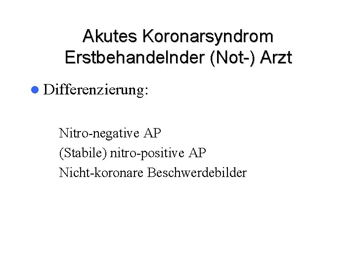 Akutes Koronarsyndrom Erstbehandelnder (Not-) Arzt l Differenzierung: – Nitro-negative AP – (Stabile) nitro-positive AP