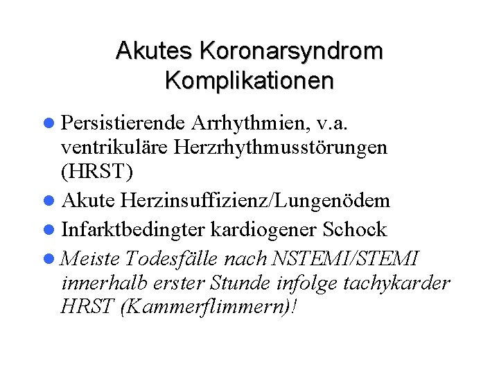Akutes Koronarsyndrom Komplikationen l Persistierende Arrhythmien, v. a. ventrikuläre Herzrhythmusstörungen (HRST) l Akute Herzinsuffizienz/Lungenödem