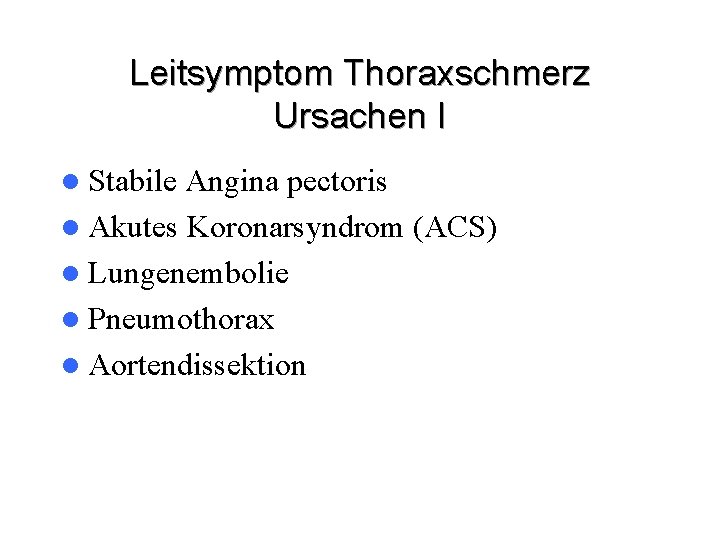 Leitsymptom Thoraxschmerz Ursachen I l Stabile Angina pectoris l Akutes Koronarsyndrom (ACS) l Lungenembolie