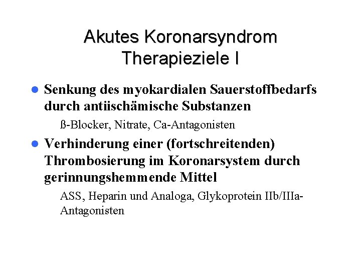 Akutes Koronarsyndrom Therapieziele I l Senkung des myokardialen Sauerstoffbedarfs durch antiischämische Substanzen – ß-Blocker,