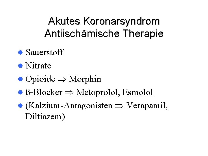 Akutes Koronarsyndrom Antiischämische Therapie l Sauerstoff l Nitrate Morphin l ß-Blocker Metoprolol, Esmolol l
