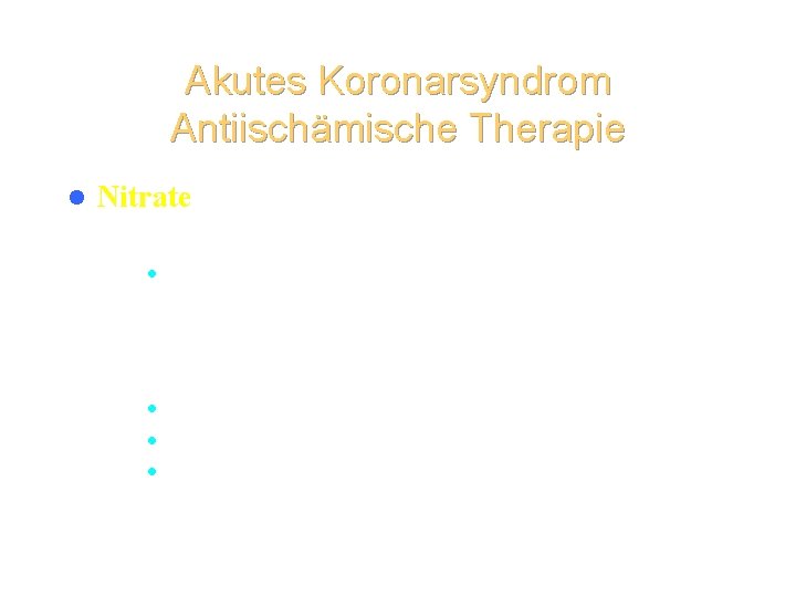 Akutes Koronarsyndrom Antiischämische Therapie l Nitrate – Wirkung: l Vasodilatation, Vorlastsenkung, Reduktion des myokardialen