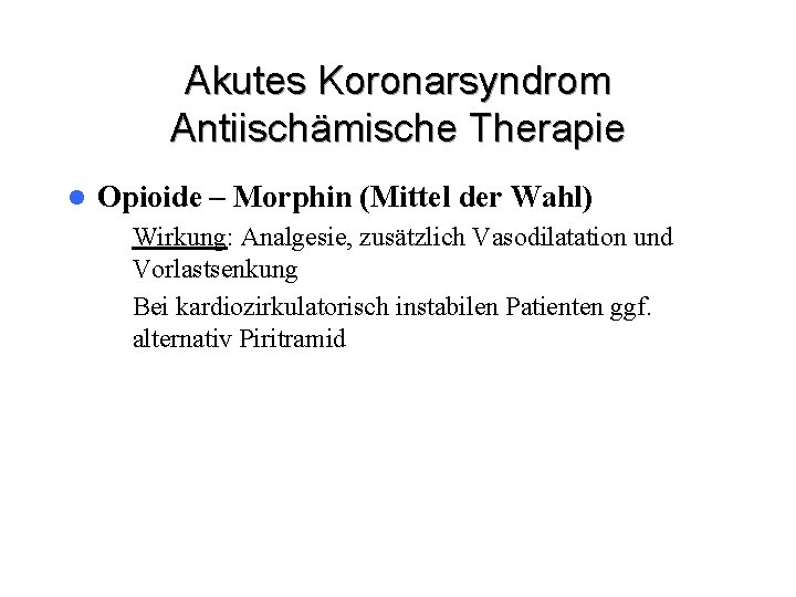 Akutes Koronarsyndrom Antiischämische Therapie l Opioide – Morphin (Mittel der Wahl) – Wirkung: Analgesie,