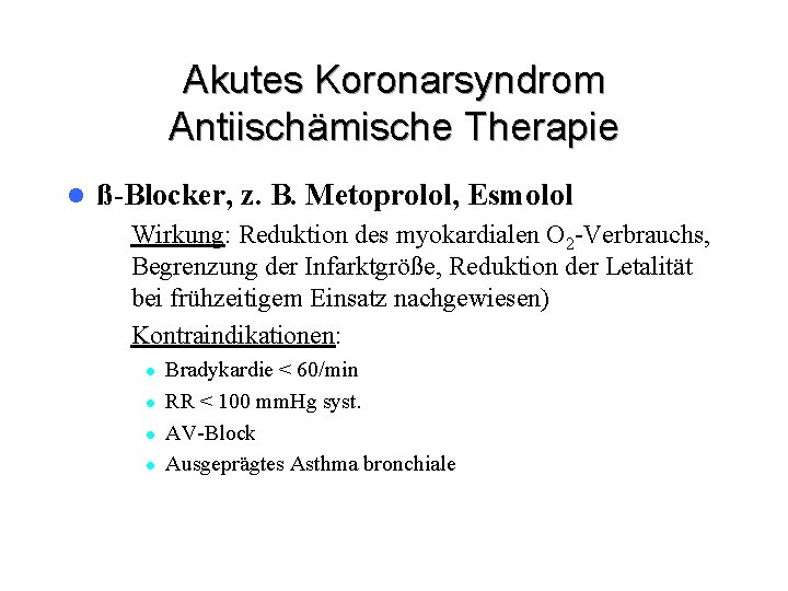 Akutes Koronarsyndrom Antiischämische Therapie l ß-Blocker, z. B. Metoprolol, Esmolol – Wirkung: Reduktion des