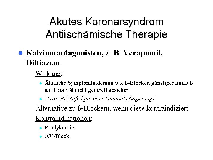 Akutes Koronarsyndrom Antiischämische Therapie l Kalziumantagonisten, z. B. Verapamil, Diltiazem – Wirkung: l l