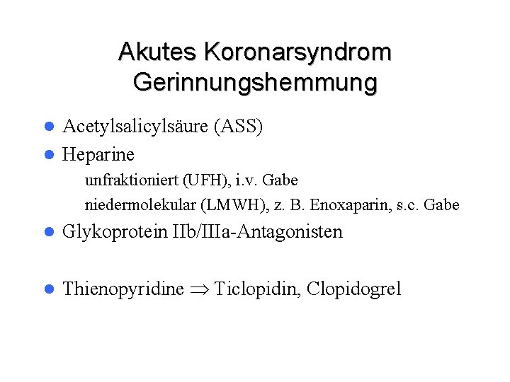 Akutes Koronarsyndrom Gerinnungshemmung Acetylsalicylsäure (ASS) l Heparine l – unfraktioniert (UFH), i. v. Gabe