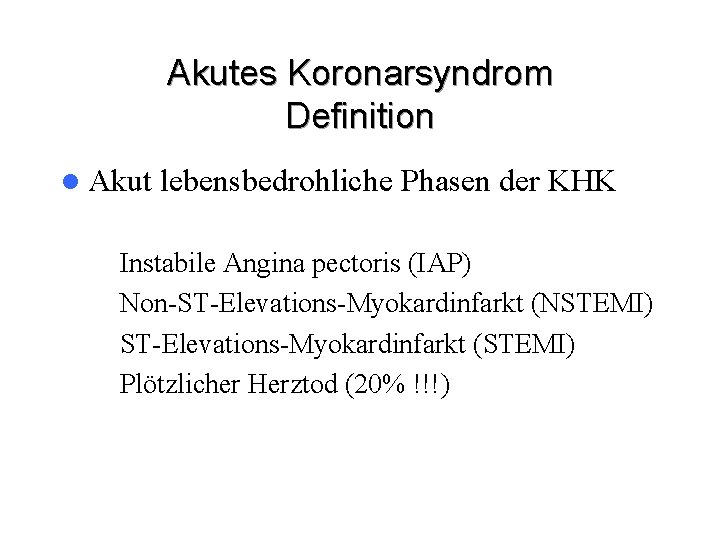 Akutes Koronarsyndrom Definition l Akut lebensbedrohliche Phasen der KHK – Instabile Angina pectoris (IAP)