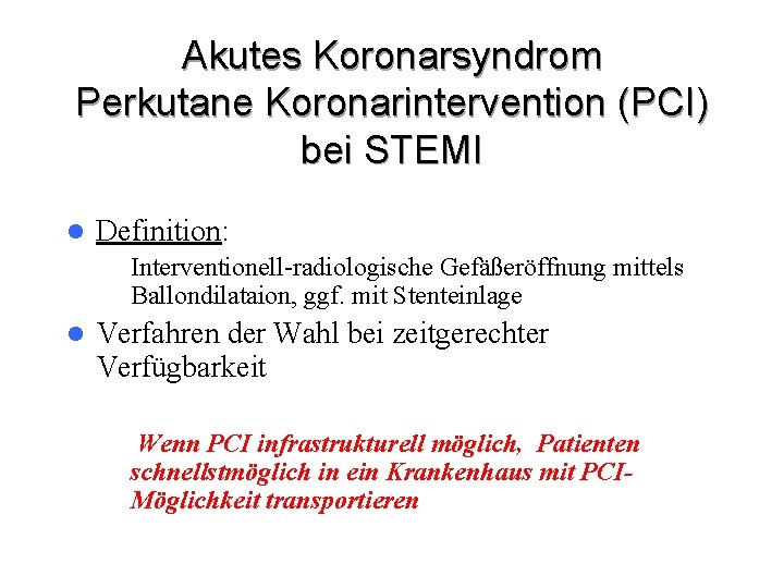 Akutes Koronarsyndrom Perkutane Koronarintervention (PCI) bei STEMI l Definition: – Interventionell-radiologische Gefäßeröffnung mittels Ballondilataion,