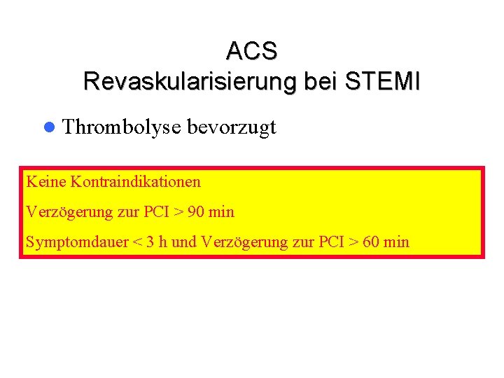ACS Revaskularisierung bei STEMI l Thrombolyse bevorzugt Keine Kontraindikationen Verzögerung zur PCI > 90