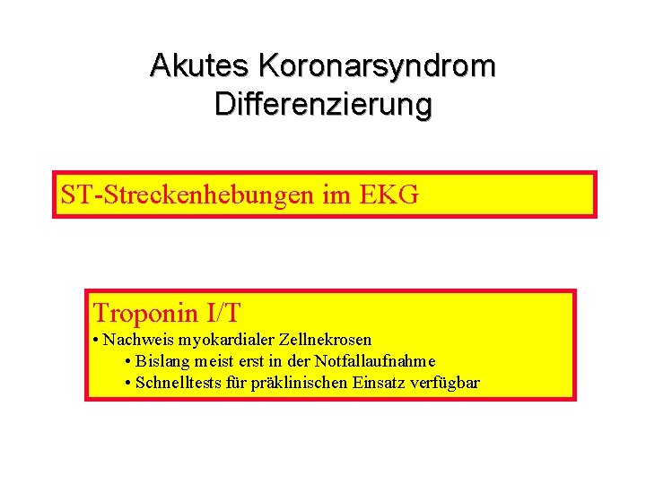 Akutes Koronarsyndrom Differenzierung ST-Streckenhebungen im EKG Troponin I/T • Nachweis myokardialer Zellnekrosen • Bislang