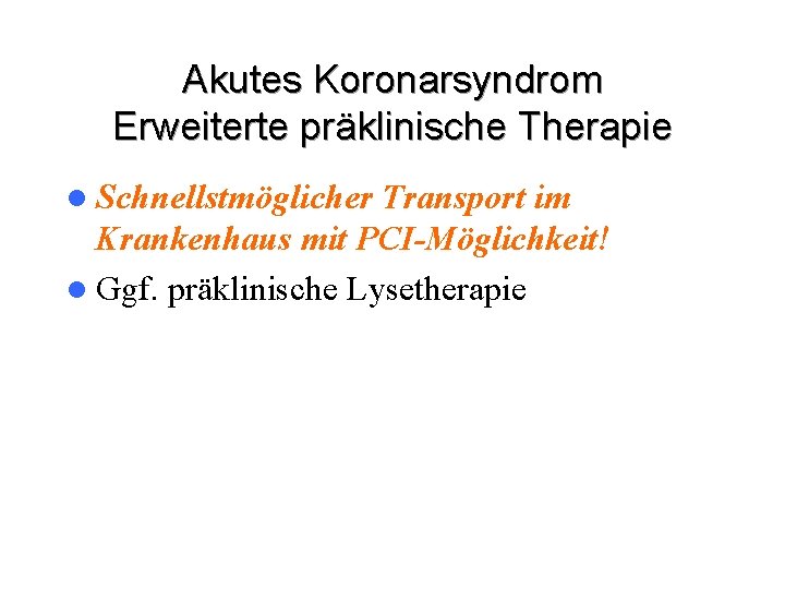 Akutes Koronarsyndrom Erweiterte präklinische Therapie l Schnellstmöglicher Transport im Krankenhaus mit PCI-Möglichkeit! l Ggf.